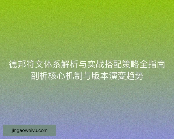 德邦符文体系解析与实战搭配策略全指南剖析核心机制与版本演变趋势